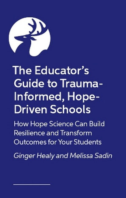 The Educator's Guide to Trauma-Informed, Hope-Driven Schools
